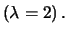 $\left( \lambda =2\right) .$