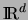 $\hbox{{I}\kern-.1667em\hbox{R}}^d$